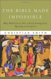 The Bible Made Impossible: Why Biblicism Is Not a Truly Evangelical Reading of Scripture