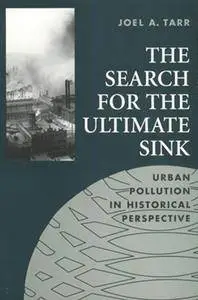 The Search for the Ultimate Sink: Urban Pollution in Historical Perspective (Series on Technology and the Environment)