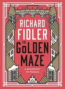 The Golden Maze: A biography of Prague