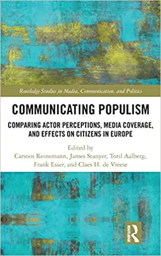 Communicating Populism: Comparing Actor Perceptions, Media Coverage, and Effects on Citizens in Europe