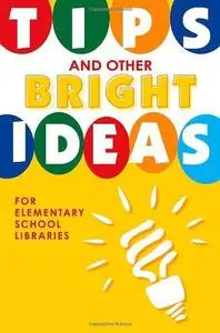 Tips and Other Bright Ideas for Elementary School Libraries: Volume 4