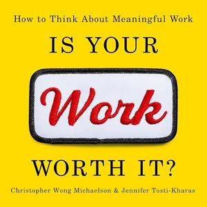 Is Your Work Worth It?: How to Think About Meaningful Work [Audiobook]