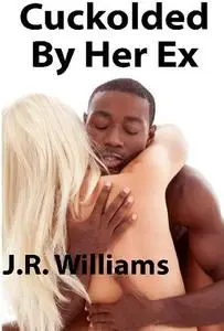 Cuckolded By Her Ex: A Tale of Interracial Cuckolding, Hotwife, Breeding, Creampie Fun