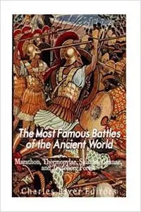 The Most Famous Battles of the Ancient World: Marathon, Thermopylae, Salamis, Cannae, and the Teutoburg Forest