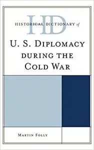 Historical Dictionary of U.S. Diplomacy during the Cold War