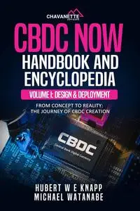 CBDC Now Handbook And Encyclopedia: Volume I: CBDC Design And Deployment