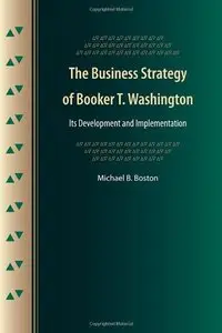 The Business Strategy of Booker T. Washington: Its Development and Implementation