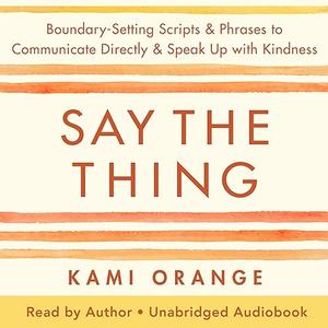 Say the Thing: Boundary-Setting Scripts & Phrases to Communicate Directly & Speak Up with Kindness [Audiobook]