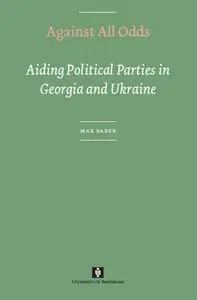 Against All Odds: Aiding Political Parties in Georgia and Ukraine (UvA-Proefschriften)
