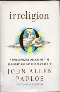 Irreligion: A Mathematician Explains Why the Arguments for God Just Don't Add Up