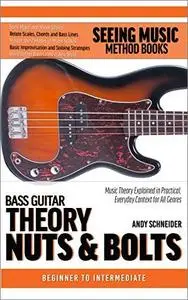 Bass Guitar Theory Nuts & Bolts: Music Theory Explained in Practical, Everyday Context for All Genres