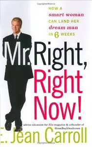 E. Jean Carroll - Mr. Right, Right Now!: How a Smart Woman Can Land Her Dream Man in 6 Weeks