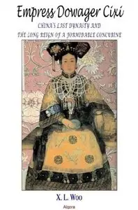 X. L. Woo - Empress Dowager Cixi: China's Last Dynasty and the Long Reign of a Formidable Concubine