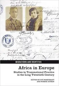 Africa in Europe: Studies in Transnational Practice in the Long Twentieth Century