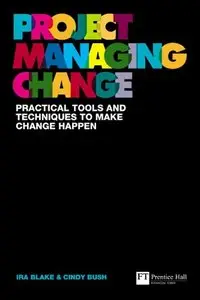 Project Managing Change: Practical Tools and Techniques to Make Change Happen 