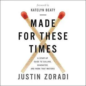 Made for These Times: A Start-Up Guide to Calling, Character, and Work That Matters [Audiobook]