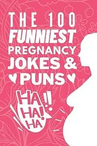 The 100 Funniest Pregnancy Jokes And Puns Book: Funny Pregnancy Joke Book Gift for Moms