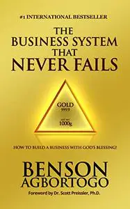 The BUSINESS SYSTEM That NEVER FAILS: How To Build A Business With God's Blessing!