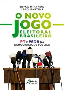 «O Novo Jogo Eleitoral Brasileiro: PT e PSDB na Democracia de Público» by Joyce Miranda Leão Martins