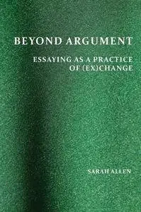 Beyond Argument: Essaying as a Practice of (Ex)Change (Perspectives on Writing)