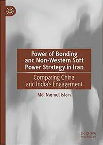 Power of Bonding and Non-Western Soft Power Strategy in Iran: Comparing China and India's Engagement