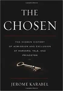 The Chosen: The Hidden History of Admission and Exclusion at Harvard, Yale, and Princeton
