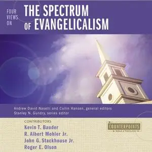 «Four Views on the Spectrum of Evangelicalism» by Roger E. Olson,R. Albert Mohler, Jr.,Kevin Bauder,John G. Stackhouse,