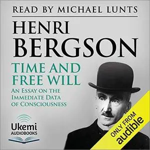 Time and Free Will: An Essay on the Immediate Data of Consciousness [Audiobook]