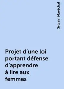 «Projet d'une loi portant défense d'apprendre à lire aux femmes» by Sylvain Maréchal