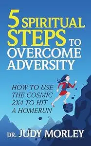 5 Spiritual Steps to Overcome Adversity: How to Use the Cosmic 2x4 to Hit a Home Run