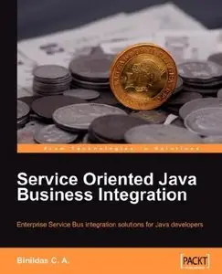 Service Oriented Java Business Integration: Enterprise Service Bus integration solutions for Java developers (repost)