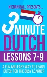 3 Minute Dutch: Lessons 7-9: A fun and easy way to learn Dutch for the busy learner
