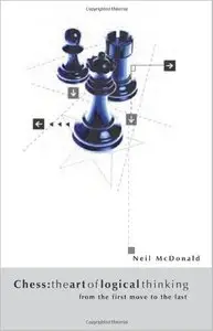 Chess: The Art of Logical Thinking: From the First Move to the Last by Neil McDonald