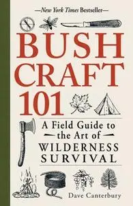 «Bushcraft 101: A Field Guide to the Art of Wilderness Survival» by Dave Canterbury