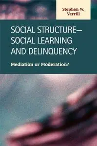 Social Structure-Social Learning and Delinquency: Mediation or Moderation?