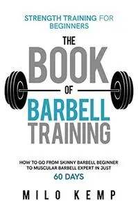 The Book of Barbell Training: Strength Training for beginners