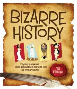 Bizarre History: Strange Happenings, Stupid Misconceptions,Distorted Facts and Uncommon Events