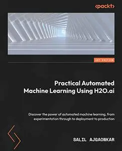 Practical Automated Machine Learning Using H2O.ai: Discover the power of automated machine learning
