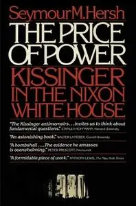 «The Price of Power: Kissinger in the Nixon White House» by Seymour Hersh