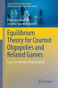 Equilibrium Theory for Cournot Oligopolies and Related Games: Essays in Honour of Koji Okuguchi