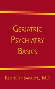 Geriatric Psychiatry Basics: A Handbook for General Psychiatrists