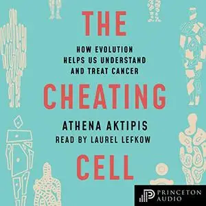 The Cheating Cell: How Evolution Helps Us Understand and Treat Cancer [Audiobook]