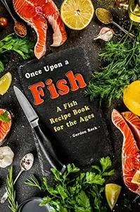 Once Upon a Fish: A Fish Recipe Book for the Ages