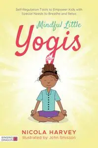Mindful Little Yogis: Self-Regulation Tools to Empower Kids with Special Needs to Breathe and Relax