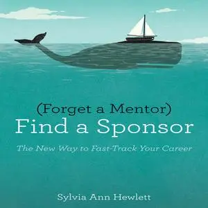 «Forget a Mentor, Find a Sponsor: The New Way to Fast-Track Your Career» by Sylvia Ann Hewlett