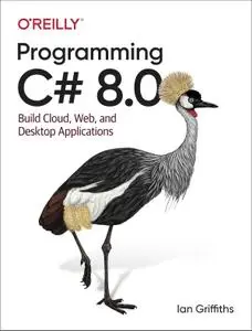 Programming C# 8.0: Build Cloud, Web, and Desktop Applications