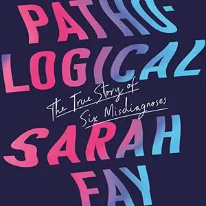 Pathological: The True Story of Six Misdiagnoses [Audiobook]