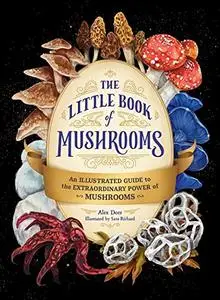 The Little Book of Mushrooms: An Illustrated Guide to the Extraordinary Power of Mushrooms