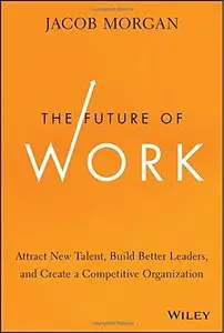 The Future of Work: Attract New Talent, Build Better Leaders, and Create a Competitive Organization (repost)