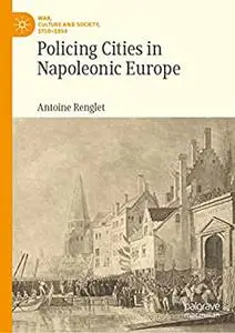 Policing Cities in Napoleonic Europe (War, Culture and Society, 1750–1850)